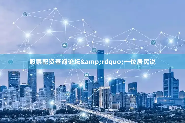股票配资查询论坛&rdquo;一位居民说