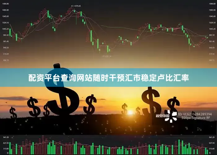 配资平台查询网站随时干预汇市稳定卢比汇率