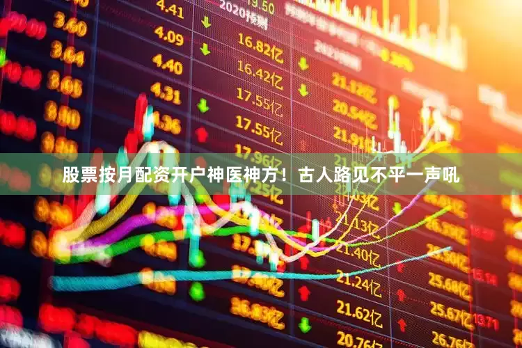 股票按月配资开户神医神方！古人路见不平一声吼