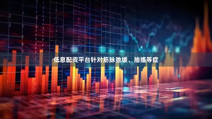 低息配资平台针对筋脉弛缓、抽搐等症