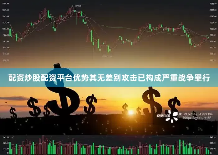 配资炒股配资平台优势其无差别攻击已构成严重战争罪行