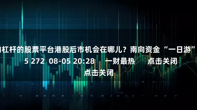 可以加杠杆的股票平台港股后市机会在哪儿？南向资金 “一日游” 背后    5 272  08-05 20:28     一财最热      点击关闭
