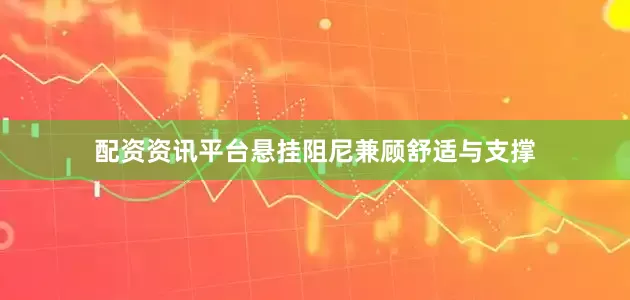 配资资讯平台悬挂阻尼兼顾舒适与支撑